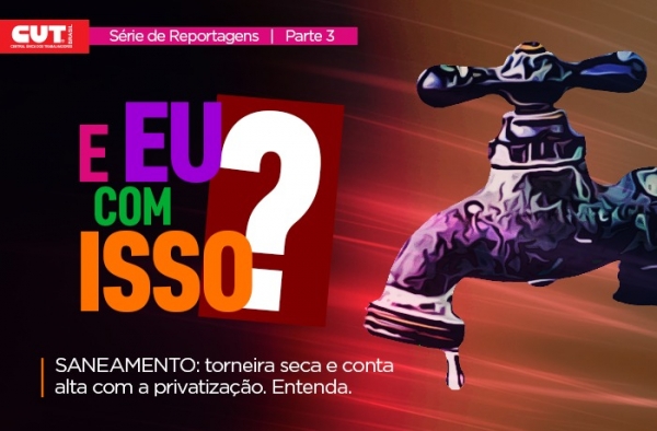 Privatização do saneamento: torneira seca, conta alta, esgoto a céu aberto