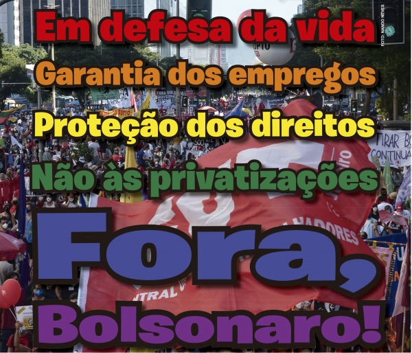 Em defesa da vida; Garantia dos empregos; Proteção dos direitos; Não às privatizações; Fora Bolsonaro!