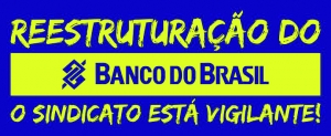 Banco do Brasil impõe reestruturação  em prejuízo dos funcionários