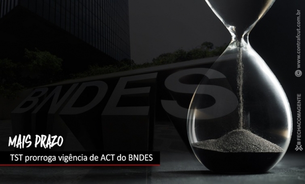 TST prorroga Acordo Coletivo do BNDES dando mais tempo para negociação