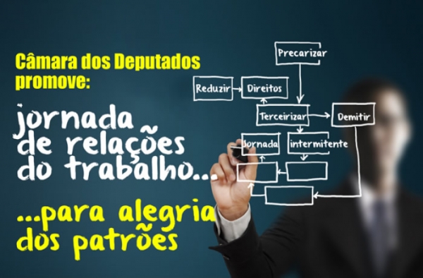 Câmara lança “Jornadas Brasileiras das Relações de Trabalho” para defender o indefensável: a nefasta reforma trabalhista. CUT critica formato antidemocrático do evento e diz que ação é mais um retrocesso 